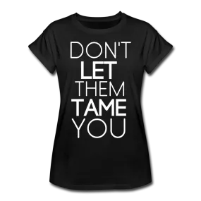 DON'T LET THEM TAME YOU TEE | Boy Friend Tee | Short Sleeve - AtelierCG