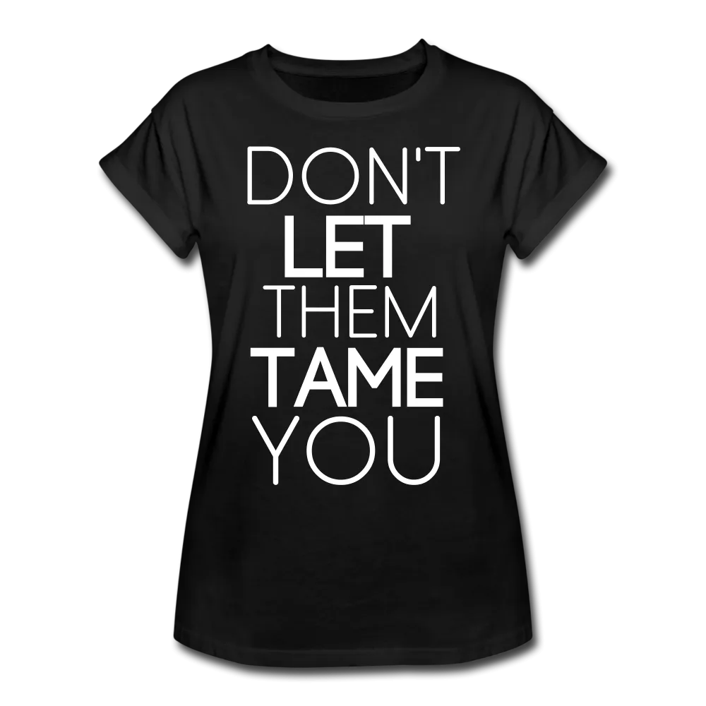 DON'T LET THEM TAME YOU TEE | Boy Friend Tee | Short Sleeve - AtelierCG