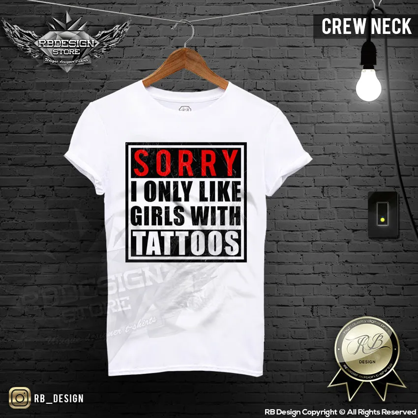 Funny Saying T-shirt Sorry I only like Girls With Tattoos Top MD183